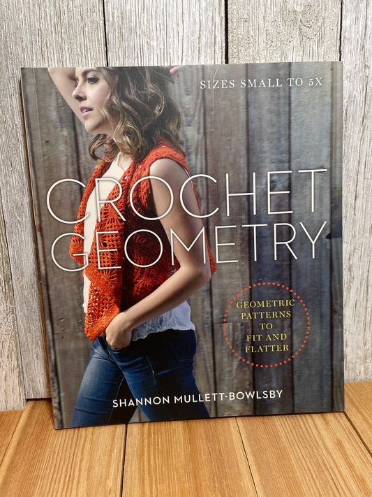 Crochet Geometry Geometric Patterns to Fit and Flatter Size Small- 5X Shannon Mullett-Bowlsby Crochet Book
