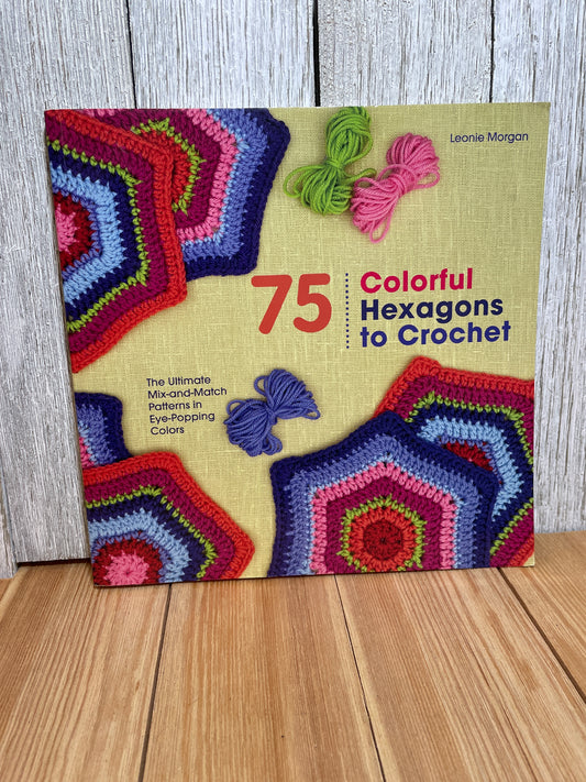 75 Colorful Hexagons to Crochet Leonie Morgan Crochet Source Book
