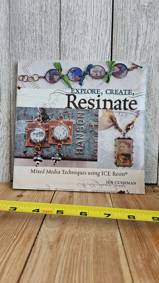 Explore, Create, Resinate: Mixed Media Techniques Using ICE Resin Book Jen Cushman